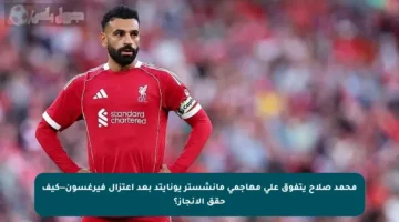 محمد صلاح يتفوق على مهاجمي مانشستر يونايتد بعد اعتزال فيرغسون—كيف حقق الإنجاز؟